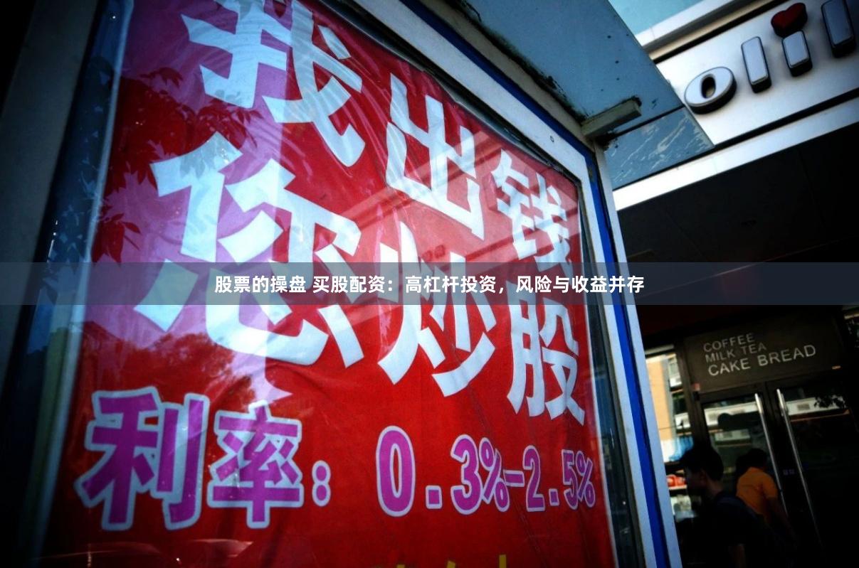 股票的操盘 买股配资：高杠杆投资，风险与收益并存