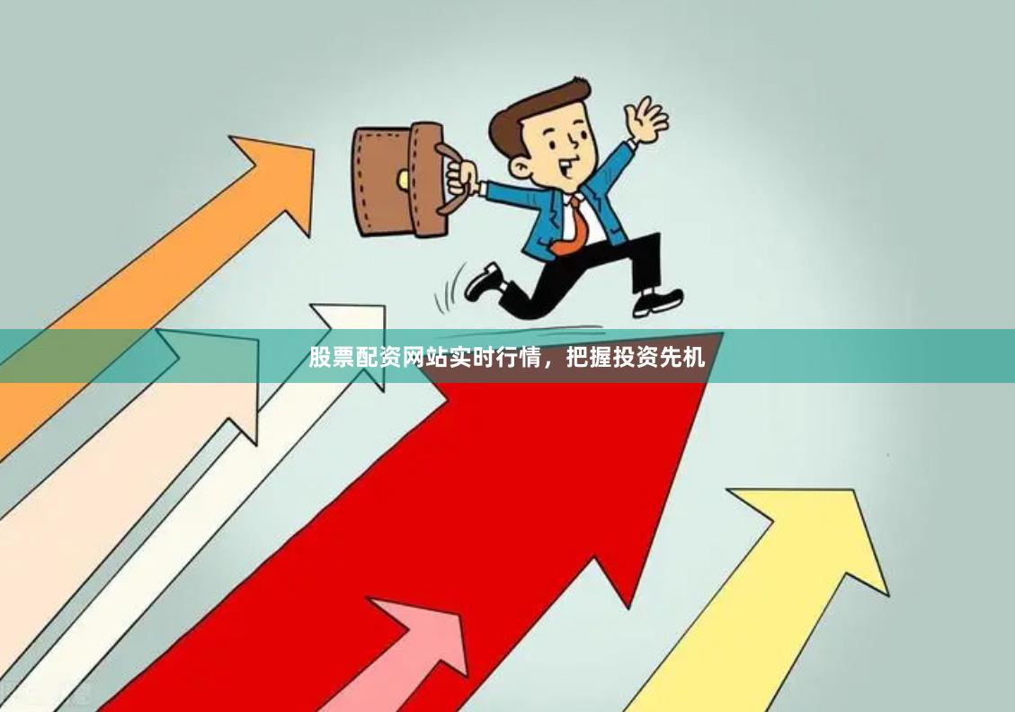 股票配资网站实时行情，把握投资先机