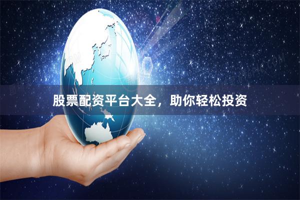 股票配资平台大全，助你轻松投资