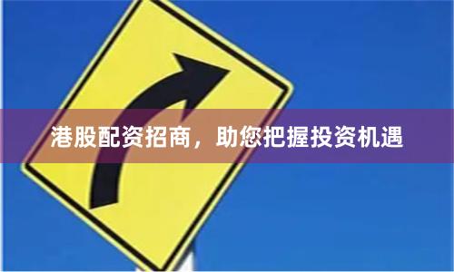 港股配资招商，助您把握投资机遇