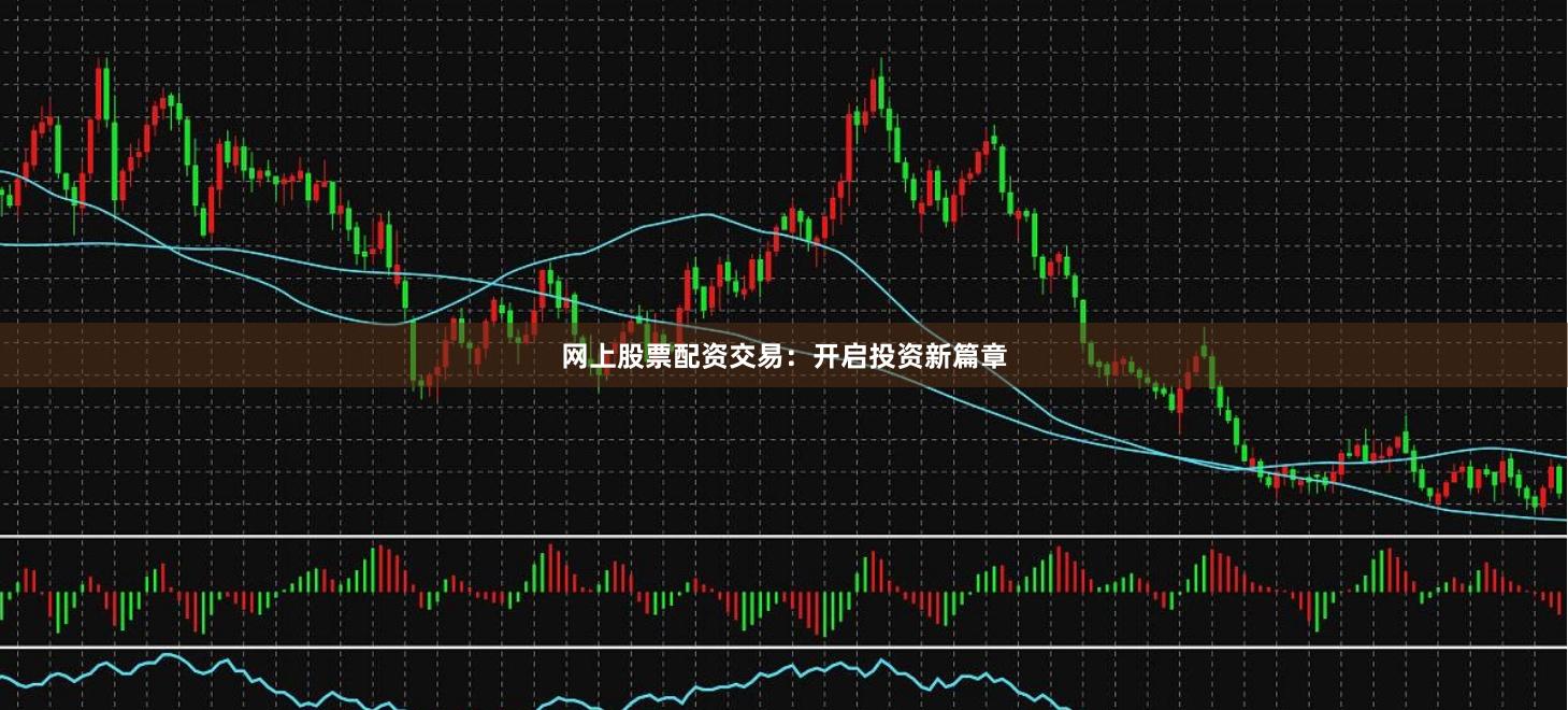 网上股票配资交易：开启投资新篇章
