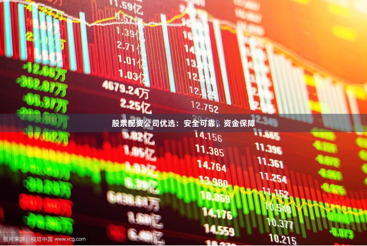 股票配资公司优选：安全可靠，资金保障