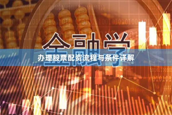 办理股票配资流程与条件详解