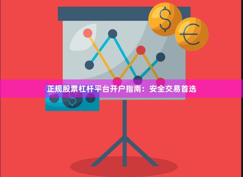 正规股票杠杆平台开户指南：安全交易首选
