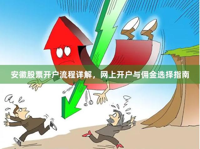 安徽股票开户流程详解，网上开户与佣金选择指南