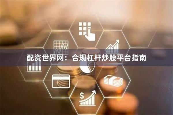 配资世界网：合规杠杆炒股平台指南
