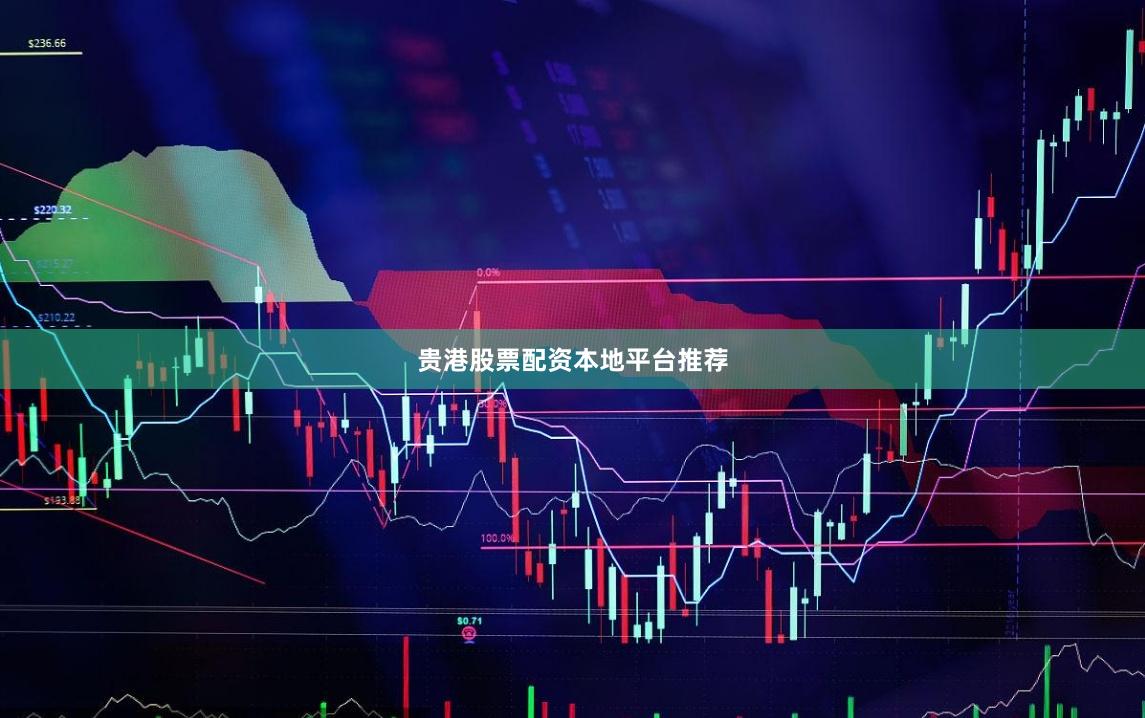 贵港股票配资本地平台推荐