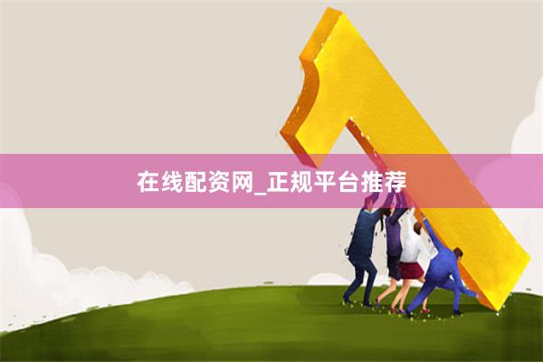 在线配资网_正规平台推荐