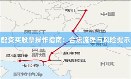 配资买股票操作指南：合法流程与风险提示