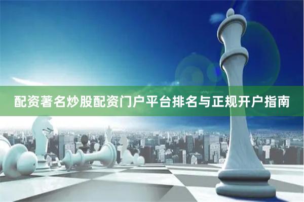 配资著名炒股配资门户平台排名与正规开户指南