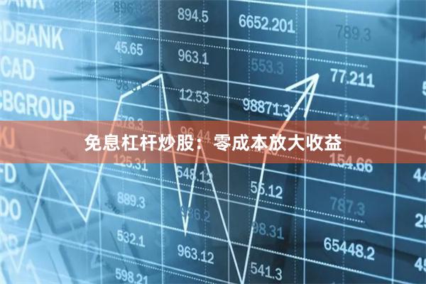 免息杠杆炒股:零成本放大收益
